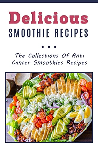 Delicious Smoothie Recipes: The Collections Of Anti Cancer Smoothies Recipes (English Edition)