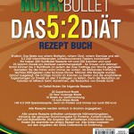 Das 5:2 Diät Nutribullet Rezept Buch: 200 leckere 5:2 NutriBullet Diätrezepte mit wenig Kalorien und viel Eiweiß - für Frauen und Männer (NutriBullet Rezept Bücher)