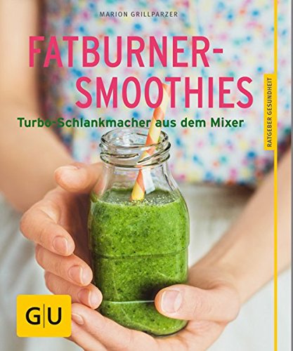 Fatburner-Smoothies: Turbo-Schlankmacher aus dem Mixer (GU Ratgeber Gesundheit)