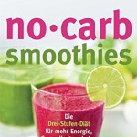 No-Carb-Smoothies: Die Drei-Stufen-Diät für mehr Energie, Gesundheit und eine schlanke Linie