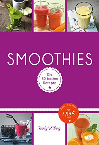 Smoothies: Die 80 besten Rezepte für das Lieblingsgetränk aus dem Mixer (König & Berg Kochbücher)