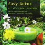 Easy Detox mit Wildkräuter-Smoothies: Das 10-Tage-Programm zum entgiften, loslassen, verjüngen