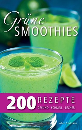 Grüne Smoothies - 200 Rezepte: gesund - lecker - schnell