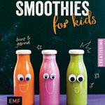 Smoothies for kids - Bunt und gesund! (Creatissimo)