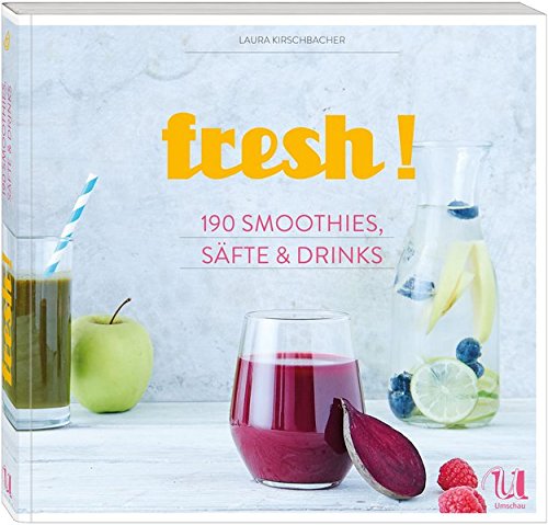 fresh! 190 Rezepte für Smoothies, Säfte, Shakes, Limonaden, Cocktails und alkoholfreie Drinks