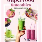Superfood Smoothies zum Abnehmen: Das große Superfood Smoothie Buch mit bunten Smoothie Rezepten sowie allem wissenswerten zu Superfoods & Smoothies. Inkl. 30 Tage Diätplan + gratis online Beratung