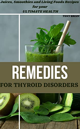 REMEDIES FOR THYROID: Juices, Smoothies and Living Recipes for your Ultimate Health (English Edition)