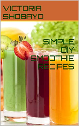 SIMPLE DIY SMOOTHIE RECIPES: DIY FRUITY LIVING (English Edition)