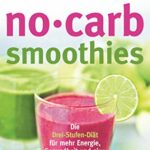 No-Carb-Smoothies: Die Drei-Stufen-Diät für mehr Energie, Gesundheit und eine schlanke Linie