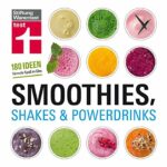 Smoothies, Shakes & Powerdrinks: 180 Rezepte auch für Bubble Teas und kalte Suppen - Schritt-für-Schritt-Fotos - Nährwertangaben: 180 Ideen für mehr Spaß im Glas