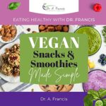 Eating Healthy with Dr. Francis: Vegan snacks and Smoothies Made Simple (English Edition)