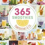 365 Smoothies, Powerdrinks & Co.: Smoothies, Shakes, Säfte, Limonaden, frische Detox-Wässer und bunte Smoothie Bowls (365 Rezepte)